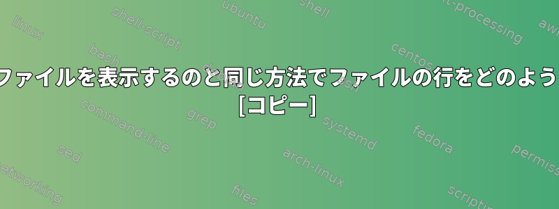 lsがディレクトリにファイルを表示するのと同じ方法でファイルの行をどのように表示できますか？ [コピー]