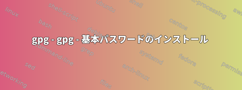 gpg - gpg - 基本パスワードのインストール