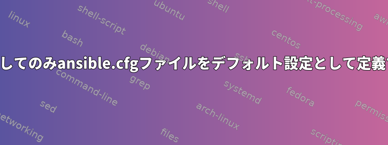 1つの役割に対してのみansible.cfgファイルをデフォルト設定として定義できますか？