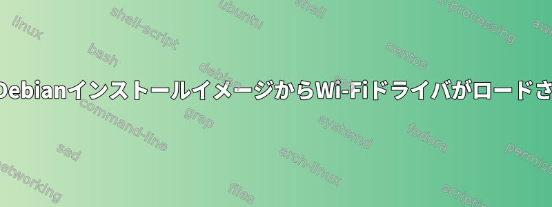 選択した後に無料でないDebianインストールイメージからWi-Fiドライバがロードされないのはなぜですか？