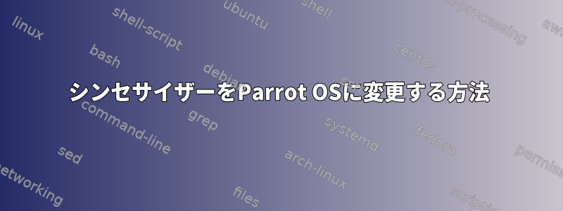 シンセサイザーをParrot OSに変更する方法