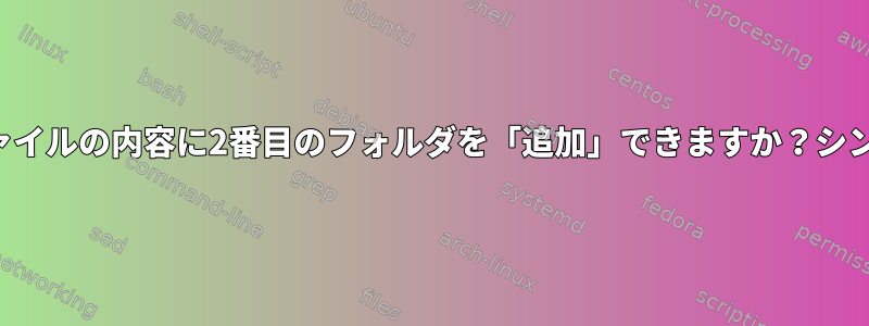 現在のフォルダファイルの内容に2番目のフォルダを「追加」できますか？シンボリックリンク？