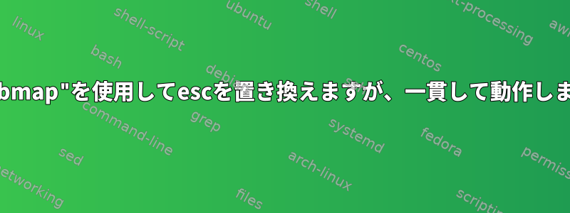 "setxkbmap"を使用してescを置き換えますが、一貫して動作しません。