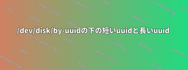 /dev/disk/by-uuidの下の短いuuidと長いuuid