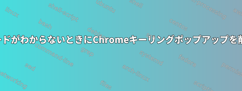 元のパスワードがわからないときにChromeキーリングポップアップを削除する方法