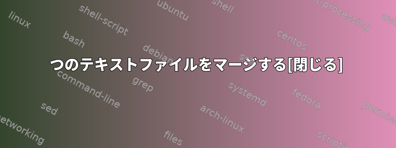 2つのテキストファイルをマージする[閉じる]