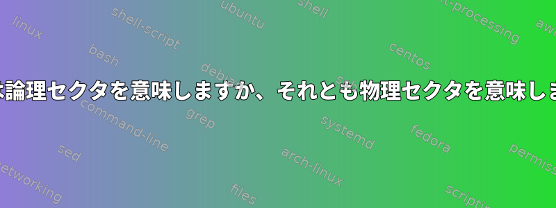 セクタは論理セクタを意味しますか、それとも物理セクタを意味しますか？