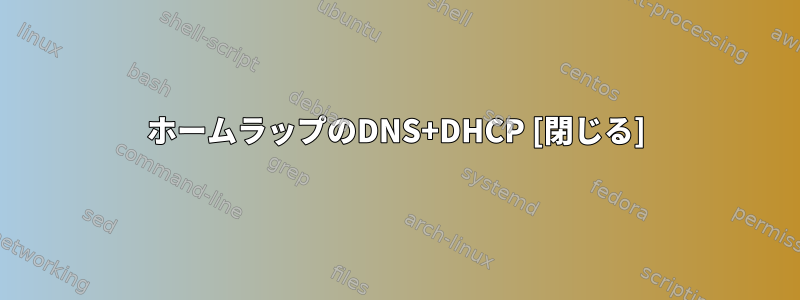 ホームラップのDNS+DHCP [閉じる]