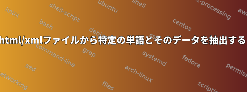 html/xmlファイルから特定の単語とそのデータを抽出する