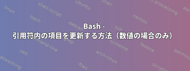 Bash - 引用符内の項目を更新する方法（数値の場合のみ）