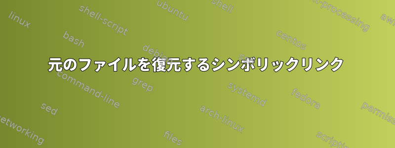 元のファイルを復元するシンボリックリンク