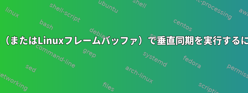 Bash（またはLinuxフレームバッファ）で垂直同期を実行するには？