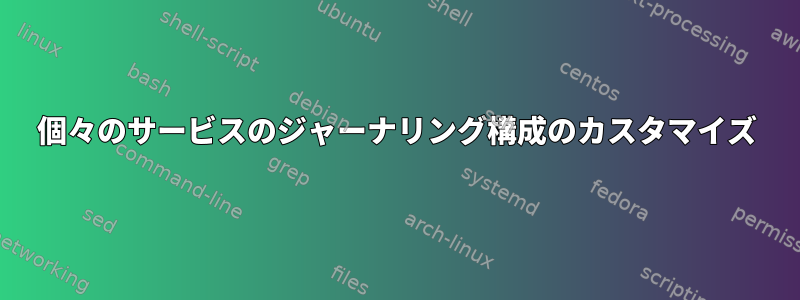 個々のサービスのジャーナリング構成のカスタマイズ