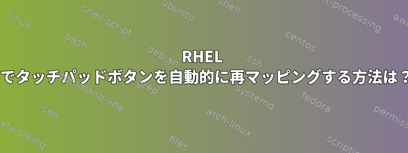 RHEL 7でタッチパッドボタンを自動的に再マッピングする方法は？