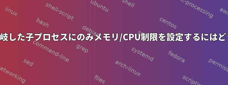 親プロセスではなく分岐した子プロセスにのみメモリ/CPU制限を設定するにはどうすればよいですか？