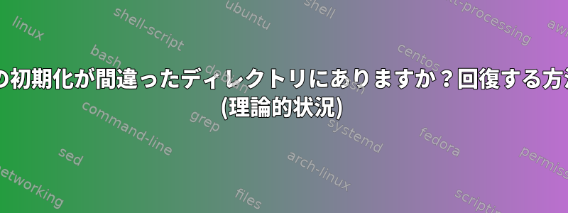 Gitの初期化が間違ったディレクトリにありますか？回復する方法？ (理論的状況)