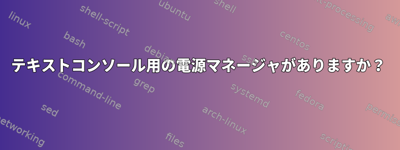 テキストコンソール用の電源マネージャがありますか？