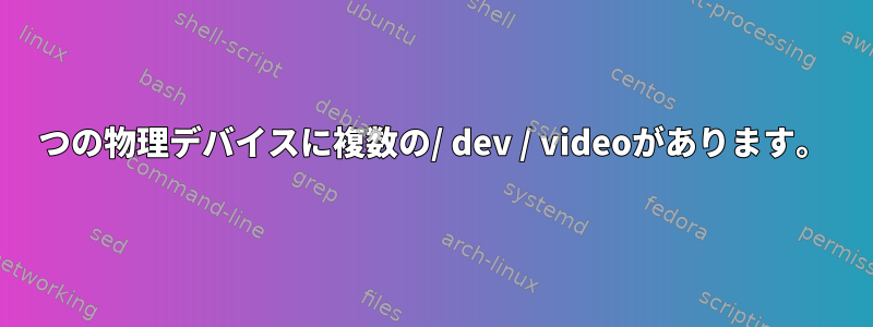 1つの物理デバイスに複数の/ dev / videoがあります。