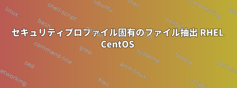 セキュリティプロファイル固有のファイル抽出 RHEL CentOS