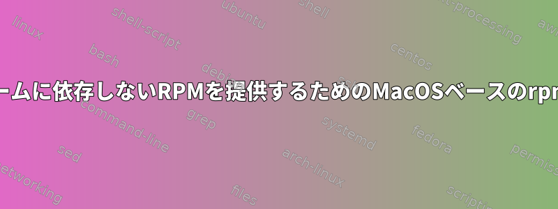 プラットフォームに依存しないRPMを提供するためのMacOSベースのrpmbuildの設定