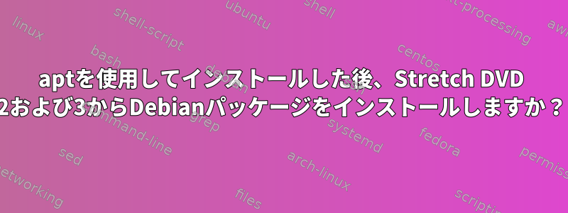 aptを使用してインストールした後、Stretch DVD 2および3からDebianパッケージをインストールしますか？