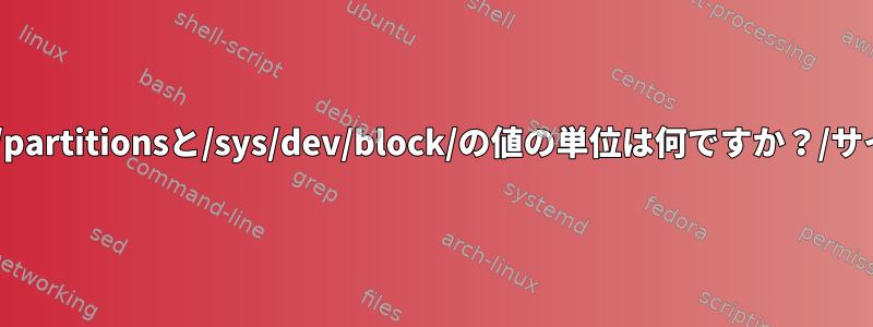 /proc/partitionsと/sys/dev/block/の値の単位は何ですか？/サイズ？