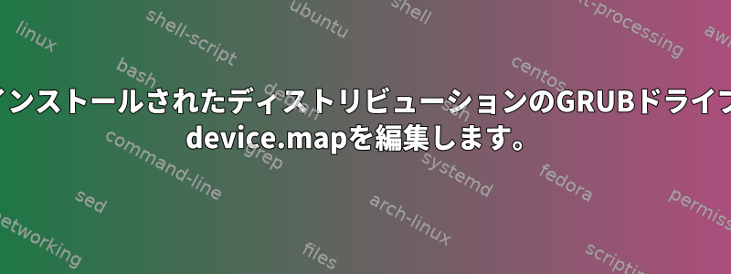 別のドライブに最近インストールされたディストリビューションのGRUBドライブが見つかりません。 device.mapを編集します。