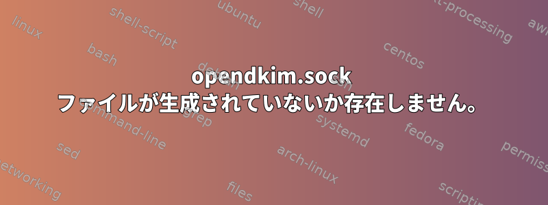 opendkim.sock ファイルが生成されていないか存在しません。