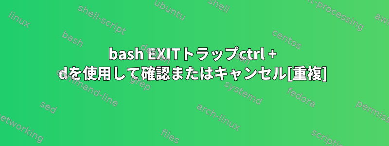 bash EXITトラップctrl + dを使用して確認またはキャンセル[重複]