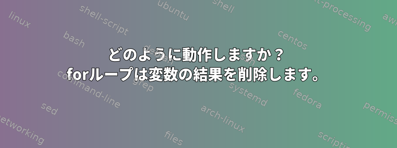 どのように動作しますか？ forループは変数の結果を削除します。