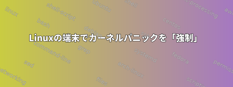 Linuxの端末でカーネルパニックを「強制」