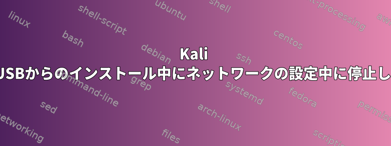 Kali Linuxは、USBからのインストール中にネットワークの設定中に停止し続けます。