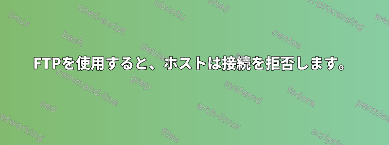 FTPを使用すると、ホストは接続を拒否します。