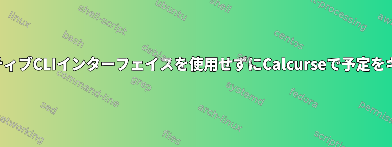 インタラクティブCLIインターフェイスを使用せずにCalcurseで予定をキャッチする