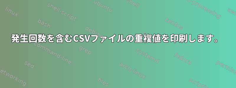 発生回数を含むCSVファイルの重複値を印刷します。