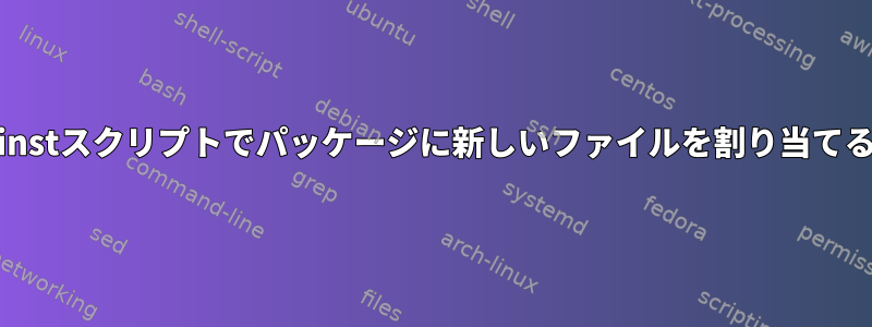 postinstスクリプトでパッケージに新しいファイルを割り当てる方法