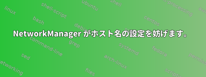 NetworkManager がホスト名の設定を妨げます。