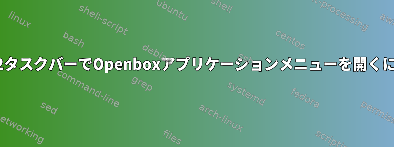 Tint2タスクバーでOpenboxアプリケーションメニューを開くには？