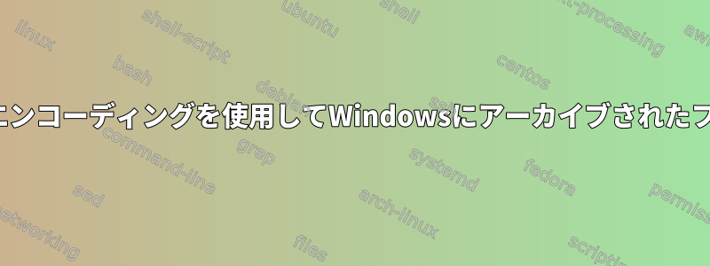 Ubuntuでビラチンエンコーディングを使用してWindowsにアーカイブされたファイル名を抽出する