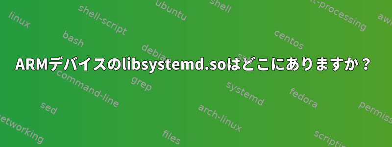 ARMデバイスのlibsystemd.soはどこにありますか？