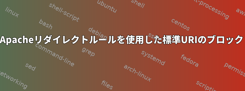 Apacheリダイレクトルールを使用した標準URIのブロック