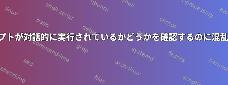 シェルスクリプトが対話的に実行されているかどうかを確認するのに混乱があります。