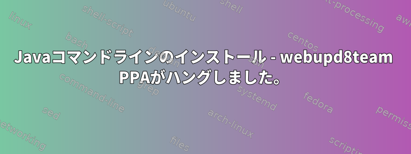 Javaコマンドラインのインストール - webupd8team PPAがハングしました。