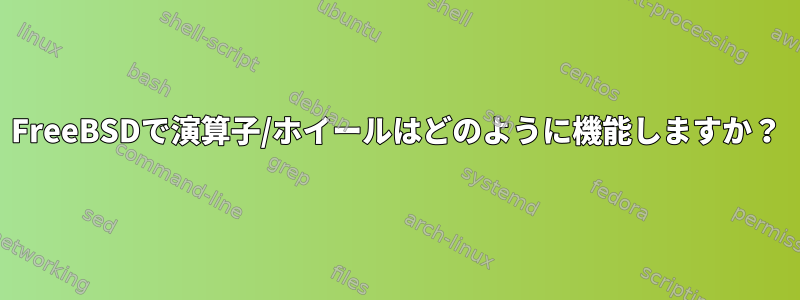 FreeBSDで演算子/ホイールはどのように機能しますか？