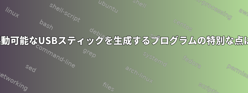 Linux用の起動可能なUSBスティックを生成するプログラムの特別な点は何ですか？