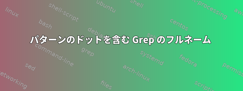 パターンのドットを含む Grep のフルネーム