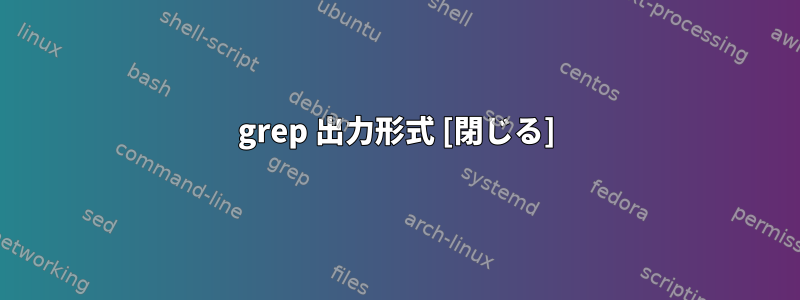 grep 出力形式 [閉じる]