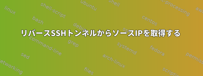 リバースSSHトンネルからソースIPを取得する