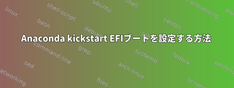 Anaconda kickstart EFIブートを設定する方法