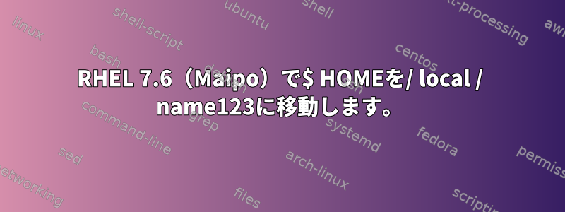 RHEL 7.6（Maipo）で$ HOMEを/ local / name123に移動します。